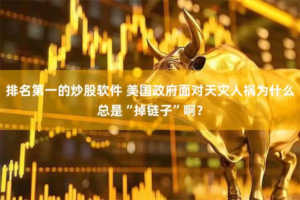 排名第一的炒股软件 美国政府面对天灾人祸为什么总是“掉链子”啊？